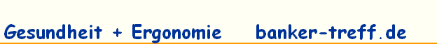 Gesundheit + Ergonomie    banker-treff.de